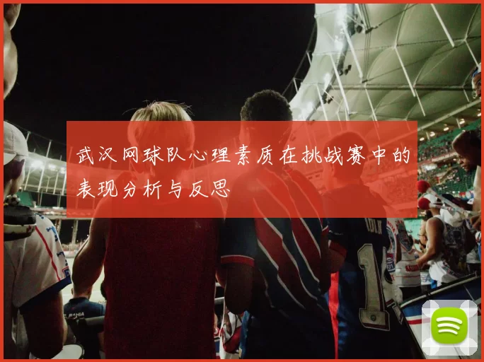 武汉网球队心理素质在挑战赛中的表现分析与反思