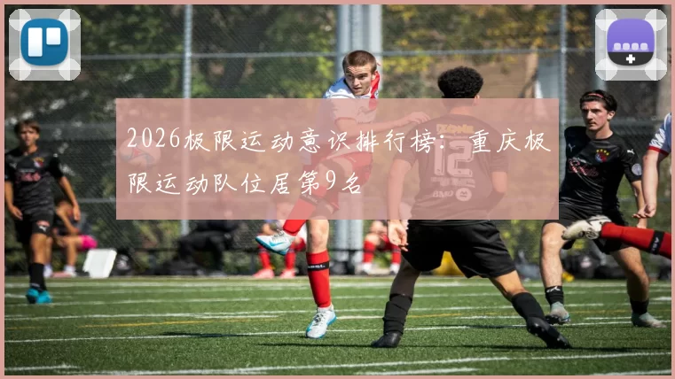 2026极限运动意识排行榜：重庆极限运动队位居第9名